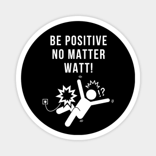 Be Positive No Matter Watt Science Electricity Pun Magnet